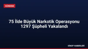 75 İlde Büyük Narkotik Operasyonu 1297 Şüpheli Yakalandı