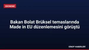 Bakan Bolat Brüksel temaslarında Made in EU düzenlemesini görüştü