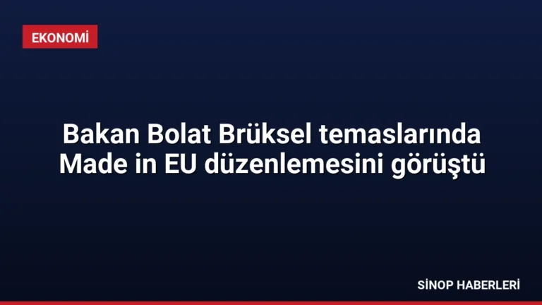 Bakan Bolat Brüksel temaslarında Made in EU düzenlemesini görüştü