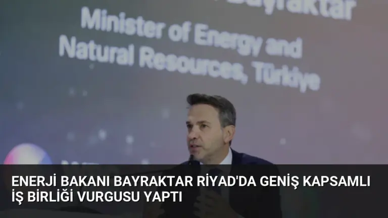 Enerji Bakanı Bayraktar Riyad’da Geniş Kapsamlı İş Birliği Vurgusu Yaptı