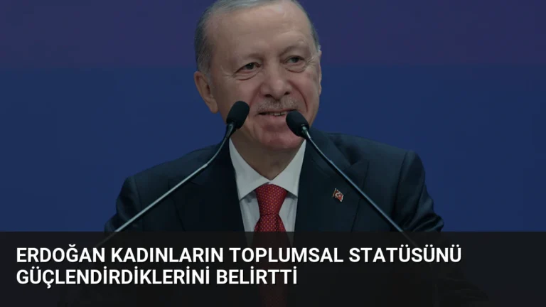 Erdoğan Kadınların Toplumsal Statüsünü Güçlendirdiklerini Belirtti