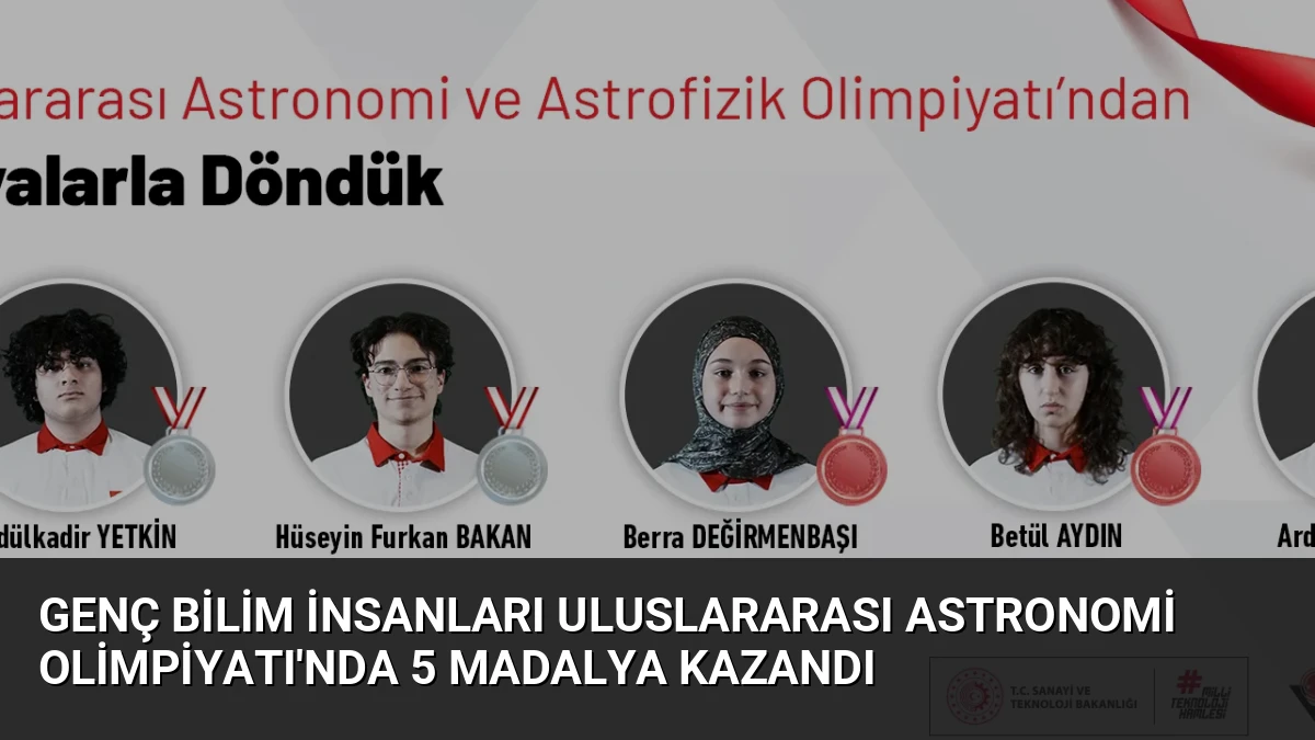 Genç Bilim İnsanları Uluslararası Astronomi Olimpiyatı’nda 5 Madalya Kazandı