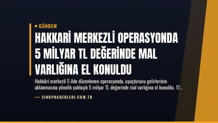 Hakkari Merkezli Operasyonda 5 Milyar TL Değerinde Mal Varlığına El Konuldu