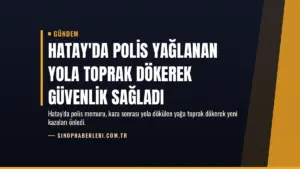 Hatay’da Polis Yağlanan Yola Toprak Dökerek Güvenlik Sağladı