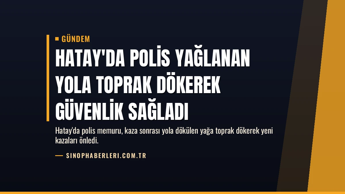 Hatay’da Polis Yağlanan Yola Toprak Dökerek Güvenlik Sağladı
