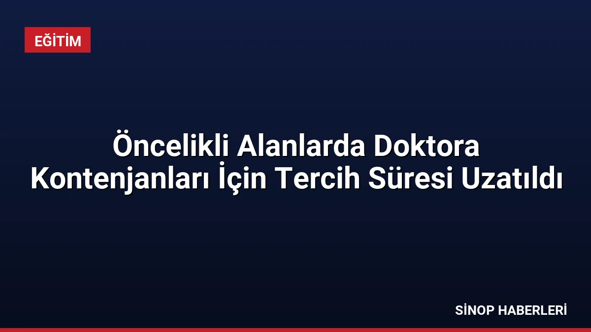 Öncelikli Alanlarda Doktora Kontenjanları İçin Tercih Süresi Uzatıldı