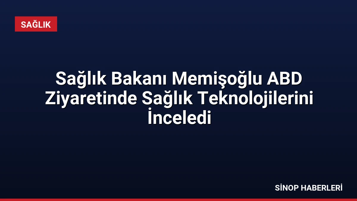 Sağlık Bakanı Memişoğlu ABD Ziyaretinde Sağlık Teknolojilerini İnceledi