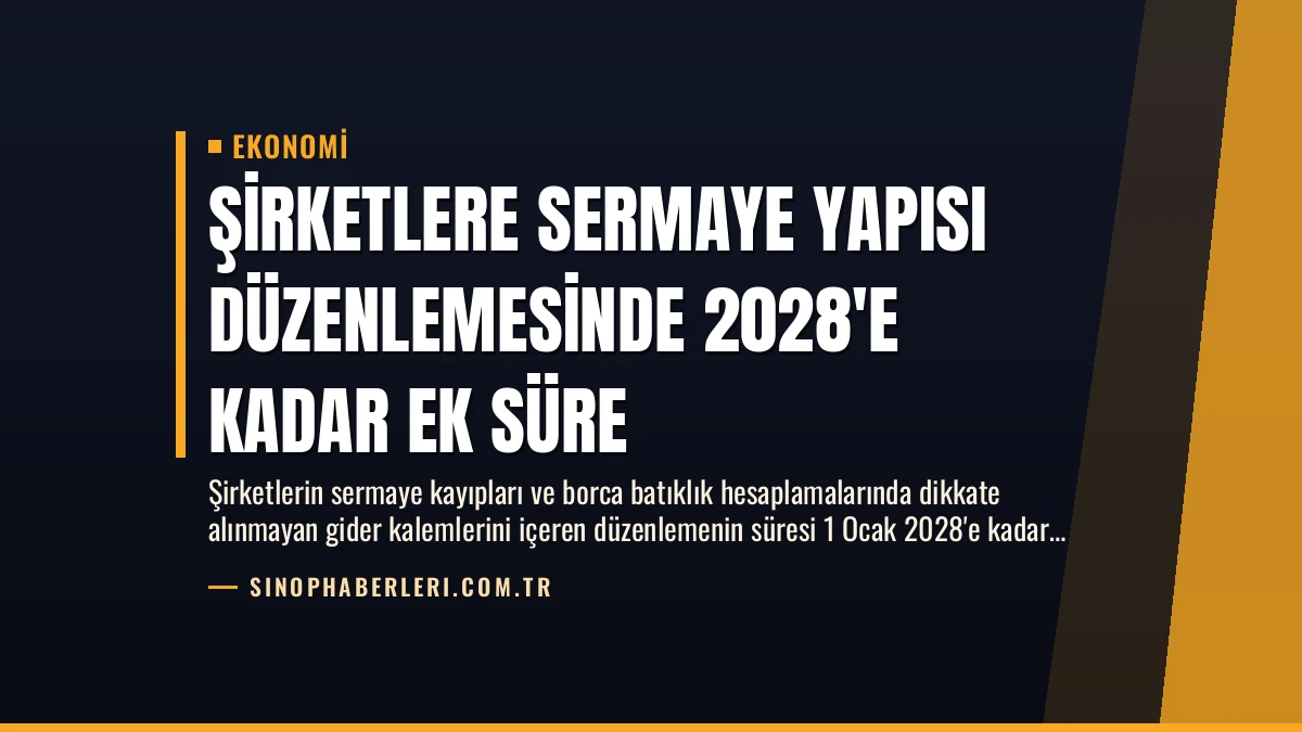 Şirketlere Sermaye Yapısı Düzenlemesinde 2028’e Kadar Ek Süre
