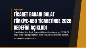 Ticaret Bakanı Bolat Türkiye-ABD Ticaretinde 2028 Hedefini Açıkladı