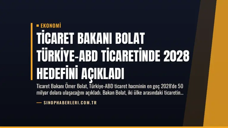 Ticaret Bakanı Bolat Türkiye-ABD Ticaretinde 2028 Hedefini Açıkladı