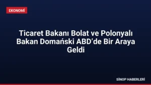 Ticaret Bakanı Bolat ve Polonyalı Bakan Domański ABD’de Bir Araya Geldi