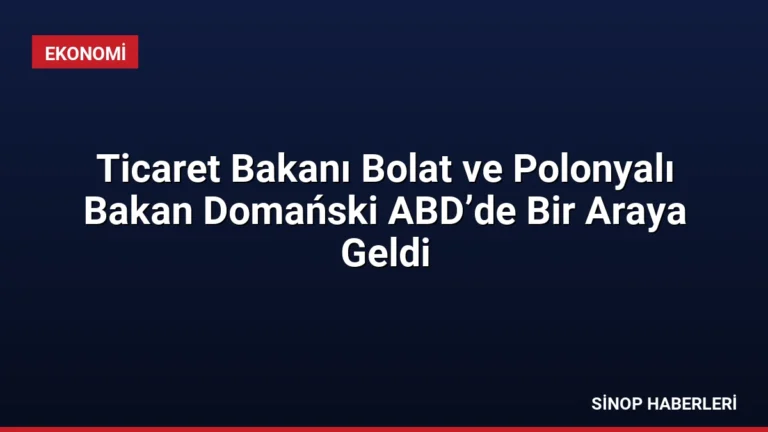 Ticaret Bakanı Bolat ve Polonyalı Bakan Domański ABD’de Bir Araya Geldi