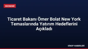 Ticaret Bakanı Ömer Bolat New York Temaslarında Yatırım Hedeflerini Açıkladı