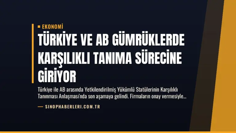 Türkiye ve AB Gümrüklerde Karşılıklı Tanıma Sürecine Giriyor